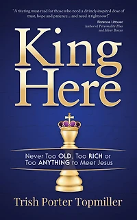 King Here: Never Too Old, Rich or Anything to Meet Jesus