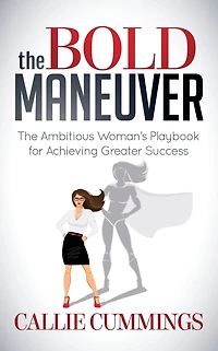 The Bold Maneuver: Ambitious Woman's Playbook for Achieving Greater Success