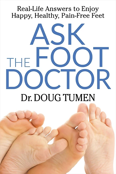Ask the Foot Doctor: Real-Life Answers to Enjoy Happy, Healthy, Pain-Free Feet