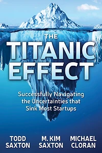 the Titanic Effect: Successfully Navigating Uncertainties that Sink Most Startups