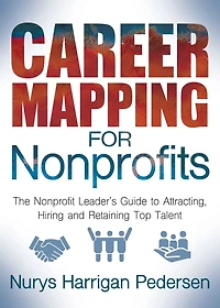 Career Mapping for Nonprofits: The Nonprofits Leader's Guide to Attracting, Hiring, and Retaining Top Talent