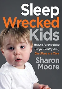 Sleep Wrecked Kids: Helping Parents Raise Happy, Healthy Kids, One at a Time