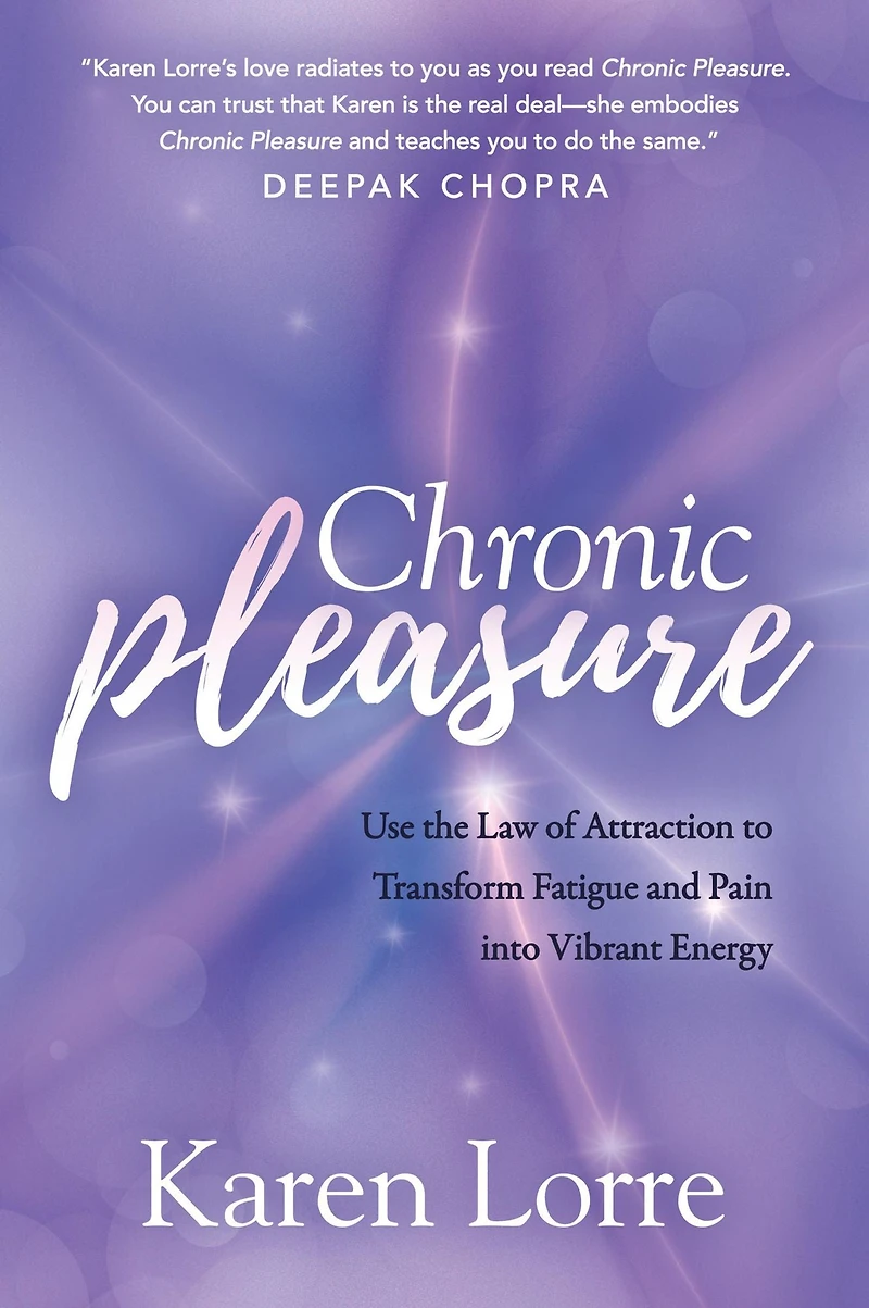 Chronic Pleasure: Use the Law of Attraction to Transform Fatigue and Pain into Vibrant Energy