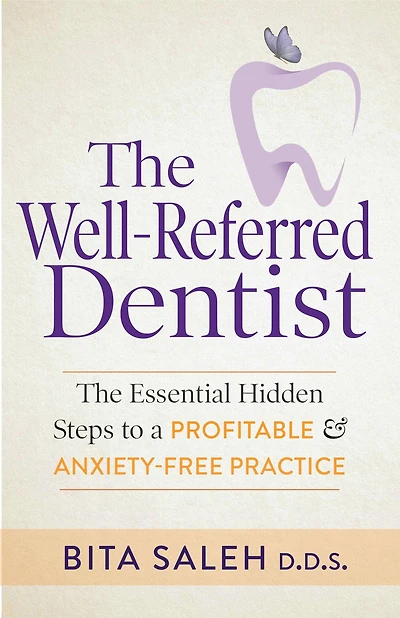 The Well-Referred Dentist: Essential Hidden Steps to a Profitable & Anxiety-Free Practice