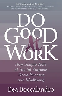 Do Good At Work: How Simple Acts of Social Purpose Drive Success and Wellbeing