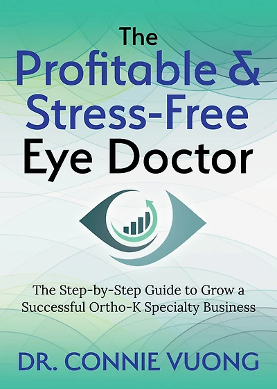 The Profitable & Stress-Free Eye Doctor: Step-by-Step Guide to Grow a Successful Ortho-K Specialty Business