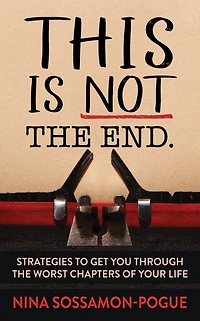 This Is Not 'The End': Strategies to Get You Through the Worst Chapters of Your Life