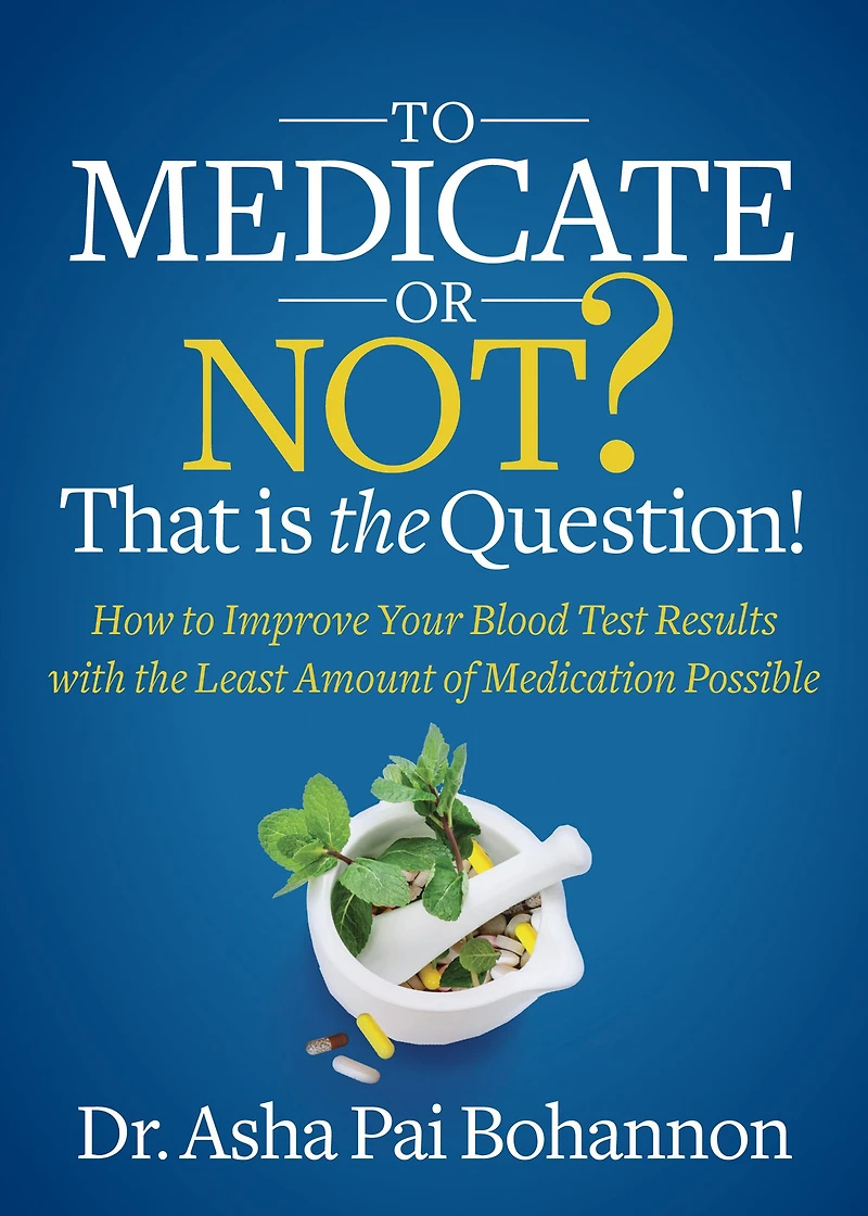 to Medicate or Not? That is the Question!: How Improve Your Blood Test Results with Least Amount of Medication Possible