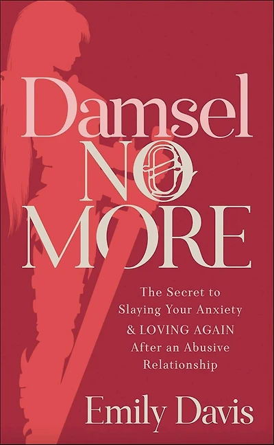 Damsel No More!: The Secret to Slaying Your Anxiety and Loving Again After an Abusive Relationship