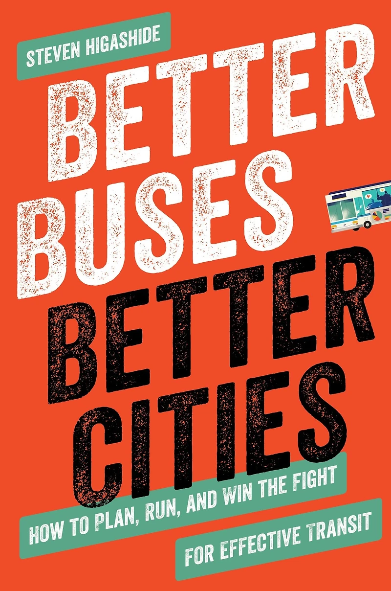 Better Buses, Cities: How to Plan, Run, and Win the Fight for Effective Transit