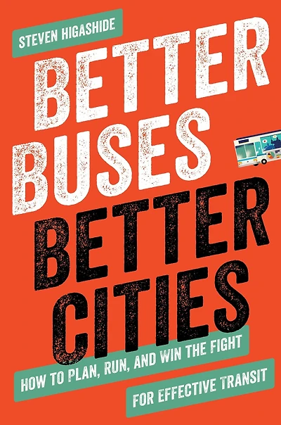 Better Buses, Cities: How to Plan, Run, and Win the Fight for Effective Transit