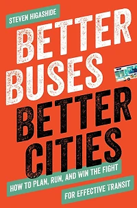 Better Buses, Cities: How to Plan, Run, and Win the Fight for Effective Transit