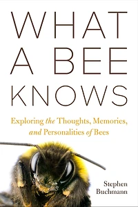 What a Bee Knows: Exploring the Thoughts, Memories, and Personalities of Bees