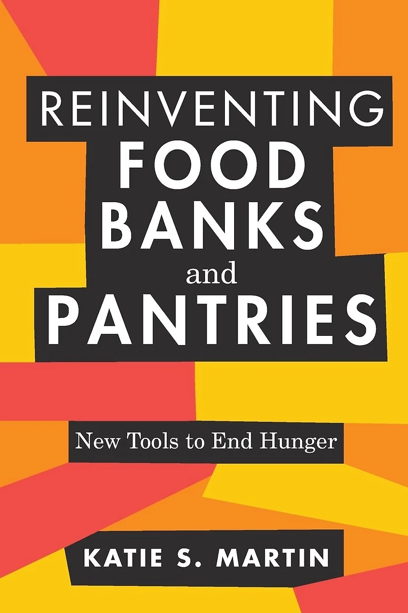 Reinventing Food Banks and Pantries: New Tools to End Hunger