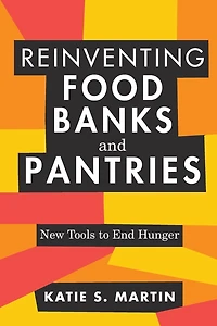 Reinventing Food Banks and Pantries: New Tools to End Hunger