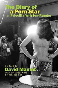 The Diary of a Porn Star by Priscilla Wriston-Ranger: As Told to David Mamet with an Afterword Mr.
