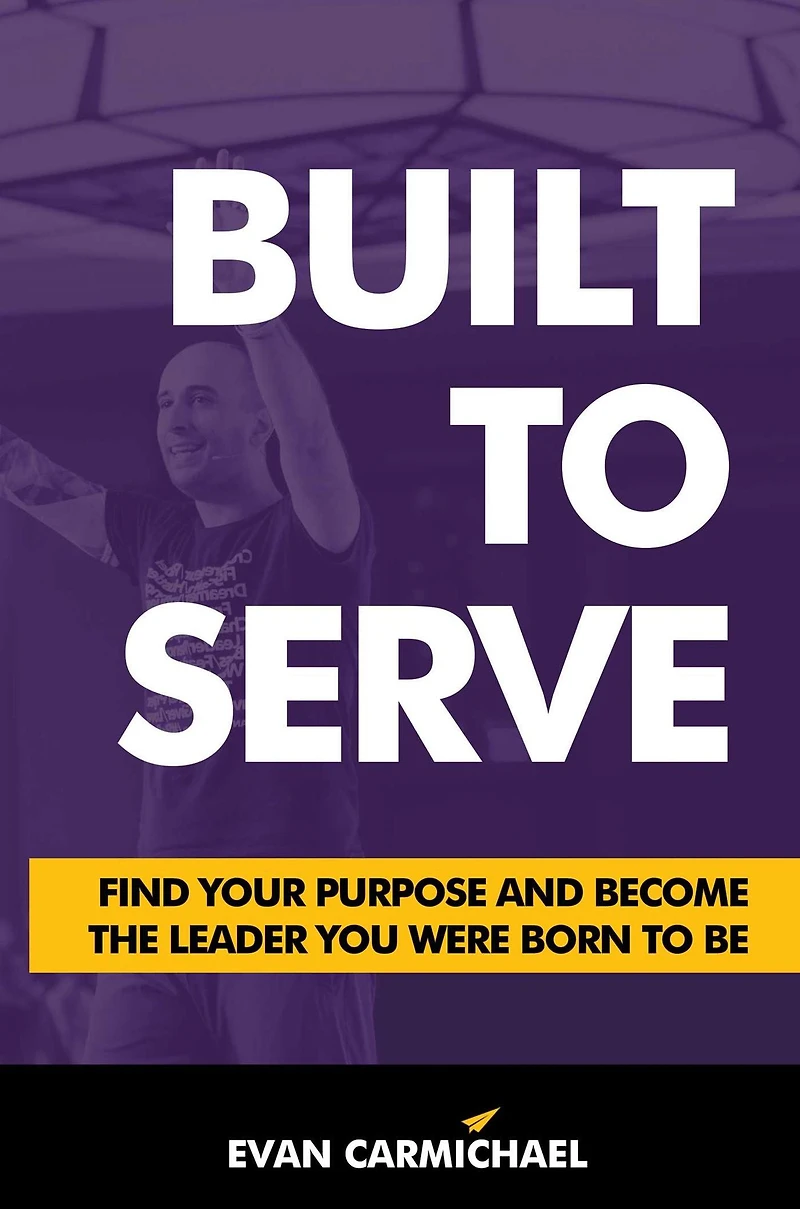 Built to Serve: Find Your Purpose and Become the Leader You Were Born Be