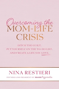 Overcoming the Mom-Life Crisis: Ditch Guilt, Put Yourself on To-Do List, and Create A Life You Love