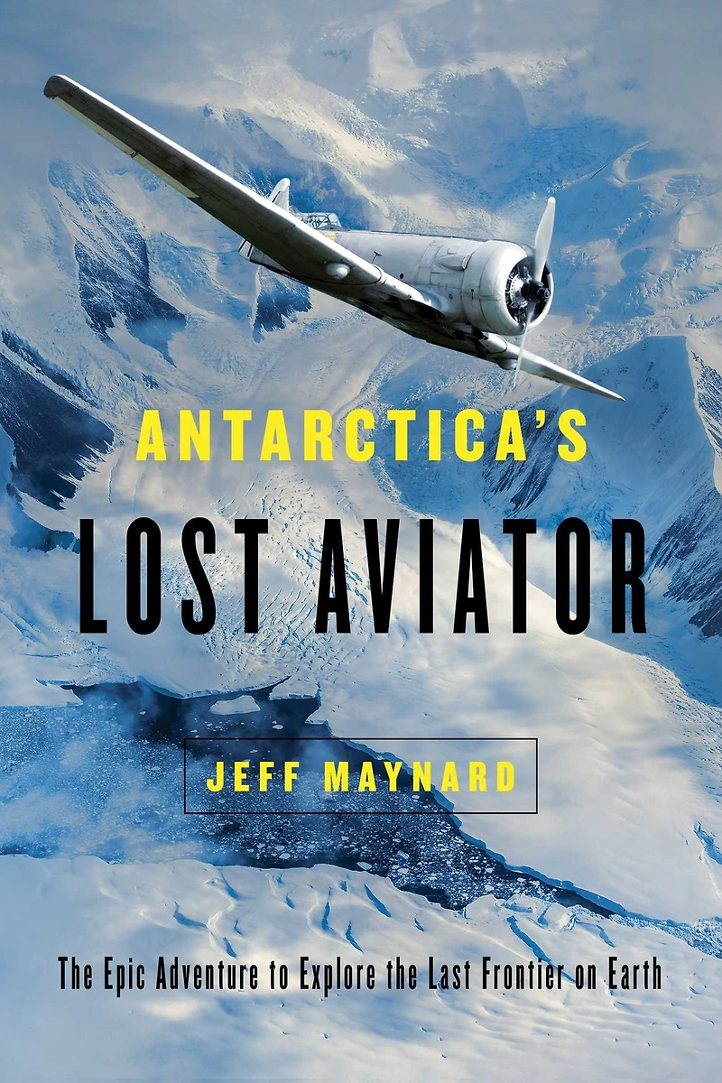 Antarctica's Lost Aviator: the Epic Adventure to Explore Last Frontier on Earth