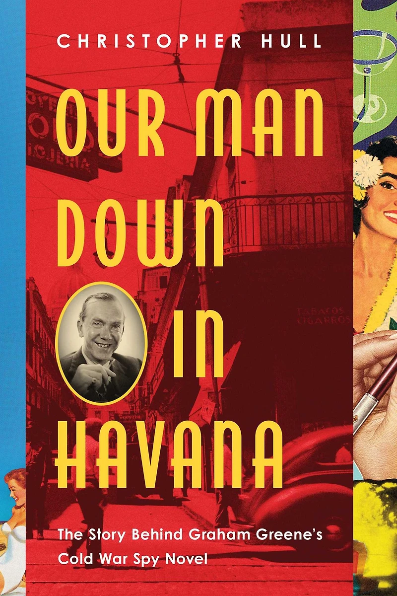 Our Man Down Havana: The Story Behind Graham Greene's Cold War Spy Novel