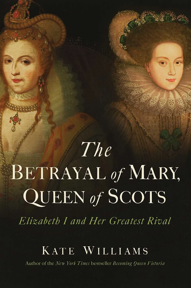 The Betrayal of Mary, Queen Scots: Elizabeth I and Her Greatest Rival