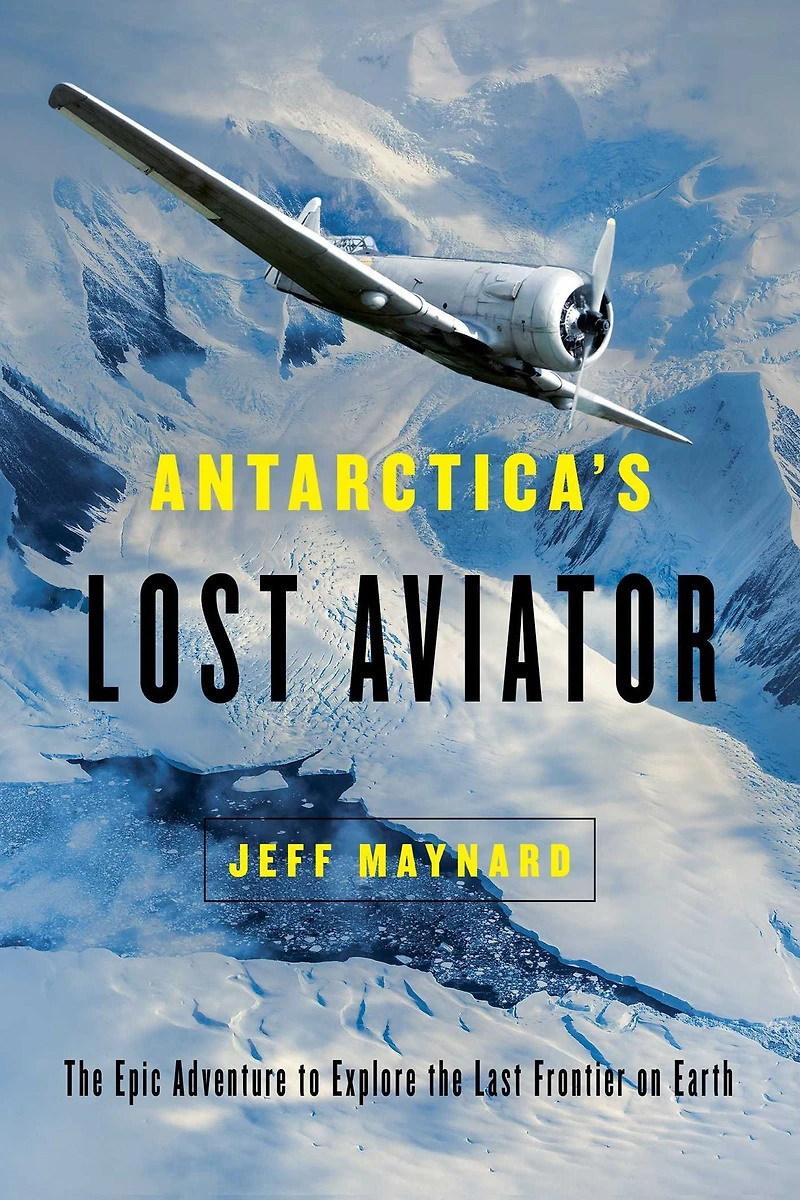 Antarctica's Lost Aviator: the Epic Adventure to Explore Last Frontier on Earth