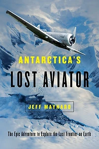 Antarctica's Lost Aviator: the Epic Adventure to Explore Last Frontier on Earth
