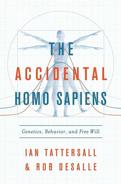 The Accidental Homo Sapiens: Genetics, Behavior, and Free Will