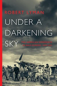 Under a Darkening Sky: The American Experience Nazi Europe: 1939-1941