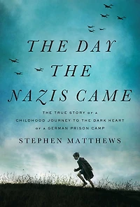the Day Nazis Came: True Story of a Childhood Journey to Dark Heart German Prison Camp