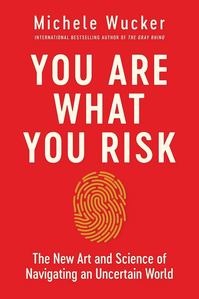 You Are What Risk: The New Art and Science of Navigating an Uncertain World