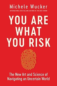 You Are What Risk: The New Art and Science of Navigating an Uncertain World