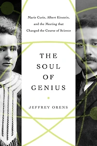 the Soul of Genius: Marie Curie, Albert Einstein, and Meeting that Changed Course Science