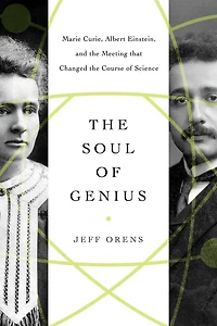 the Soul of Genius: Marie Curie, Albert Einstein, and Meeting that Changed Course Science
