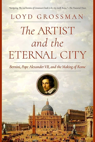 The Artist and Eternal City: Bernini, Pope Alexander VII, Making of Rome