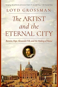 The Artist and Eternal City: Bernini, Pope Alexander VII, Making of Rome