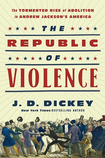 The Republic of Violence: Tormented Rise Abolition Andrew Jackson's America