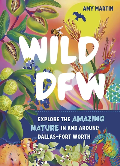 Wild DFW: Explore the Amazing Nature and Around Dallas-Fort Worth