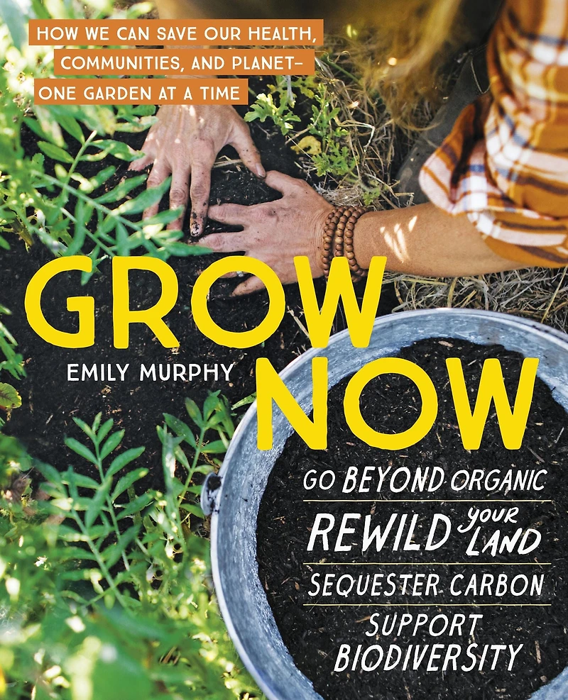 Grow Now: How We Can Save Our Health, Communities, and Planet-One Garden at a Time