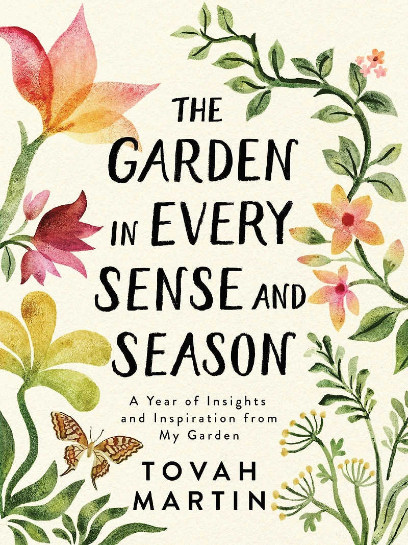 The Garden Every Sense and Season: A Year of Insights Inspiration from My