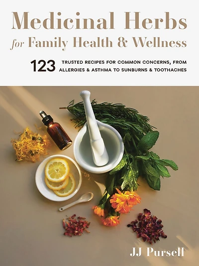 Medicinal Herbs for Family Health and Wellness: 123 Trusted Recipes Common Concerns, from Allergies Asthma to Sunburns Toothaches