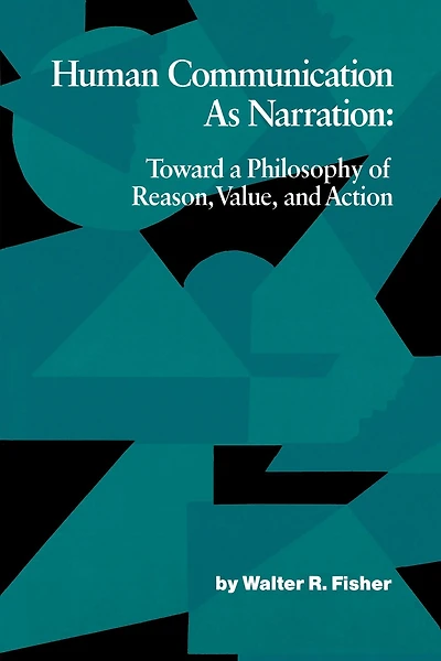 Human Communication as Narration: Toward a Philosophy of Reason, Value, and Action