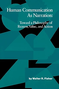 Human Communication as Narration: Toward a Philosophy of Reason, Value, and Action
