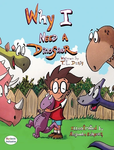 Why I need A Dinosaur: Dyslexic Inclusive Rhyming Picture Book Filled with Silly Dinosaur Adventures, Big Dreams, and Easy to Read Dyslexie Font Text