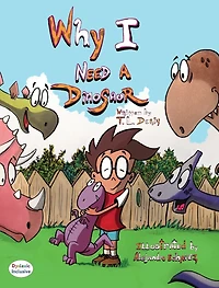 Why I need A Dinosaur: Dyslexic Inclusive Rhyming Picture Book Filled with Silly Dinosaur Adventures, Big Dreams, and Easy to Read Dyslexie Font Text