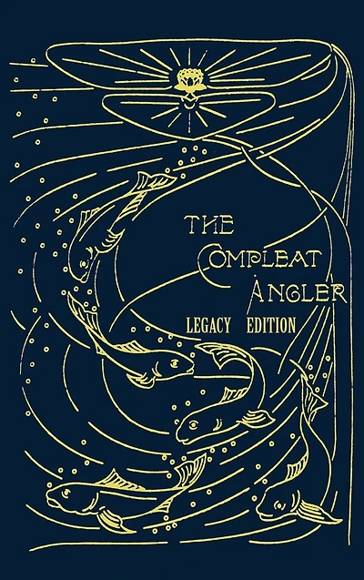 The Compleat Angler - Legacy Edition: A Celebration Of Sport And Secrets Fishing Fly Through Story Song
