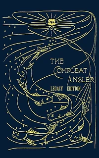 The Compleat Angler - Legacy Edition: A Celebration Of Sport And Secrets Fishing Fly Through Story Song