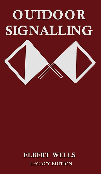 Outdoor Signalling (Legacy Edition): A Classic Handbook on Communicating Over Distance using Cypher Messages with Flags, Light, and Sound