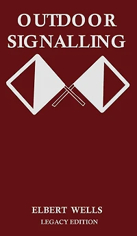 Outdoor Signalling (Legacy Edition): A Classic Handbook on Communicating Over Distance using Cypher Messages with Flags, Light, and Sound