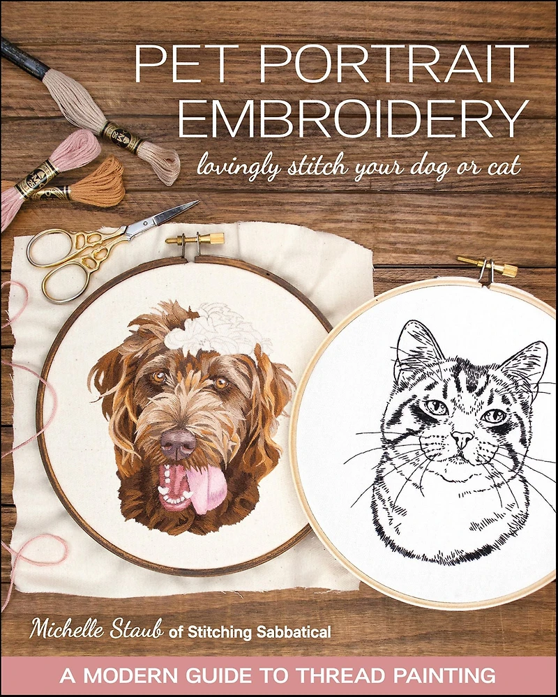 Pet Portrait Embroidery: Lovingly Stitch Your Dog or Cat; A Modern Guide to Thread Painting